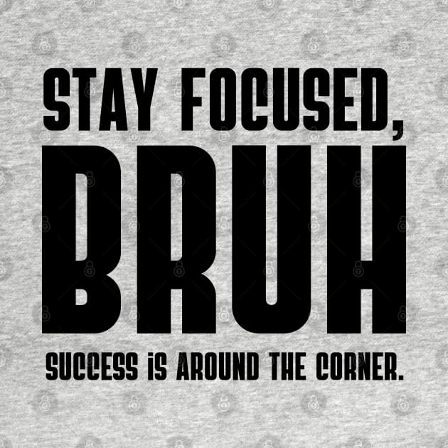 Stay focused, BRUH Success is around the corner. by click2print